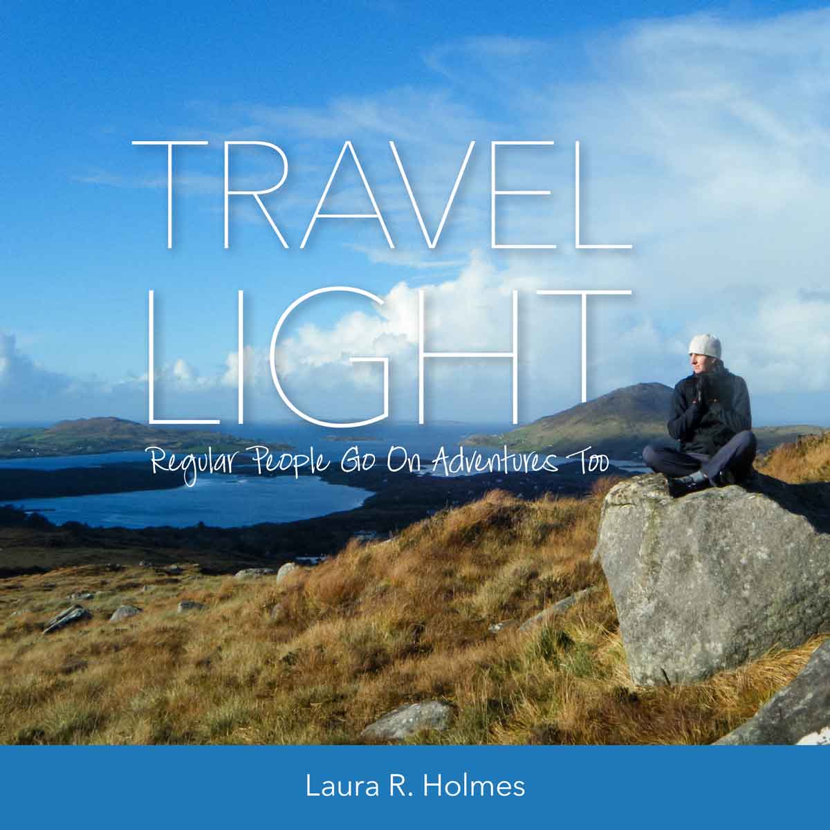 Travel Light: Regular People Go On Adventures Too by Laura R. Holmes, book cover
